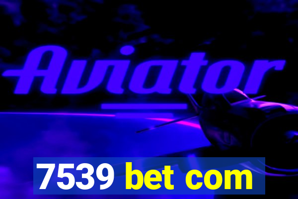 7539 bet com